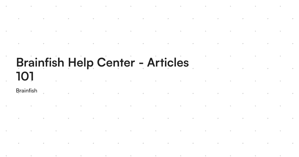Brainfish Help Center - Articles 101