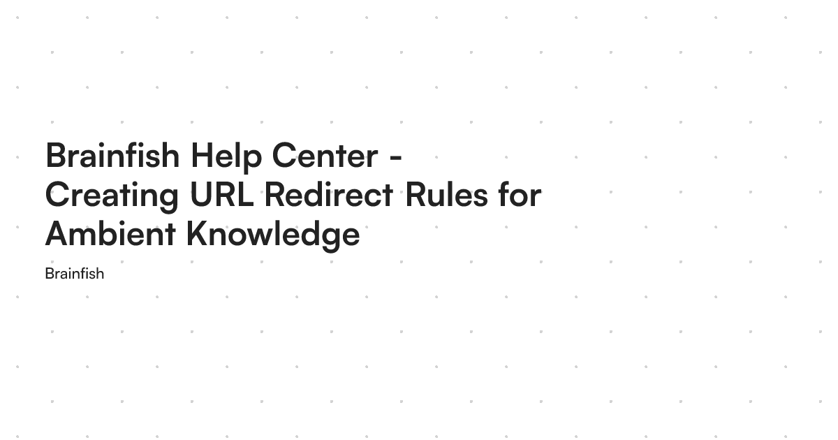 Brainfish Help Center - Creating URL Redirect Rules for Ambient Knowledge