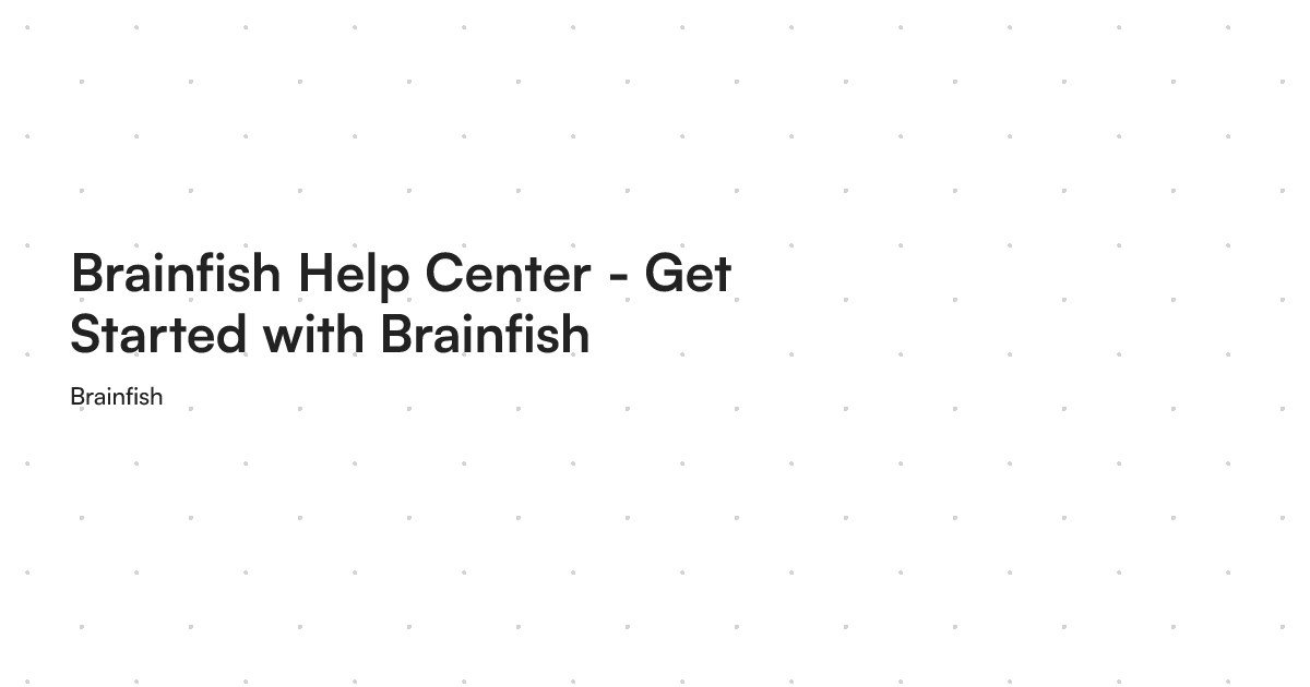 Brainfish Help Center - Get Started with Brainfish