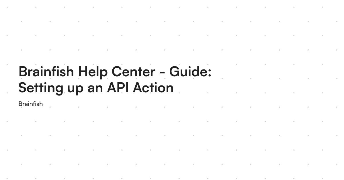 Brainfish Help Center - Guide: Setting up an API Action