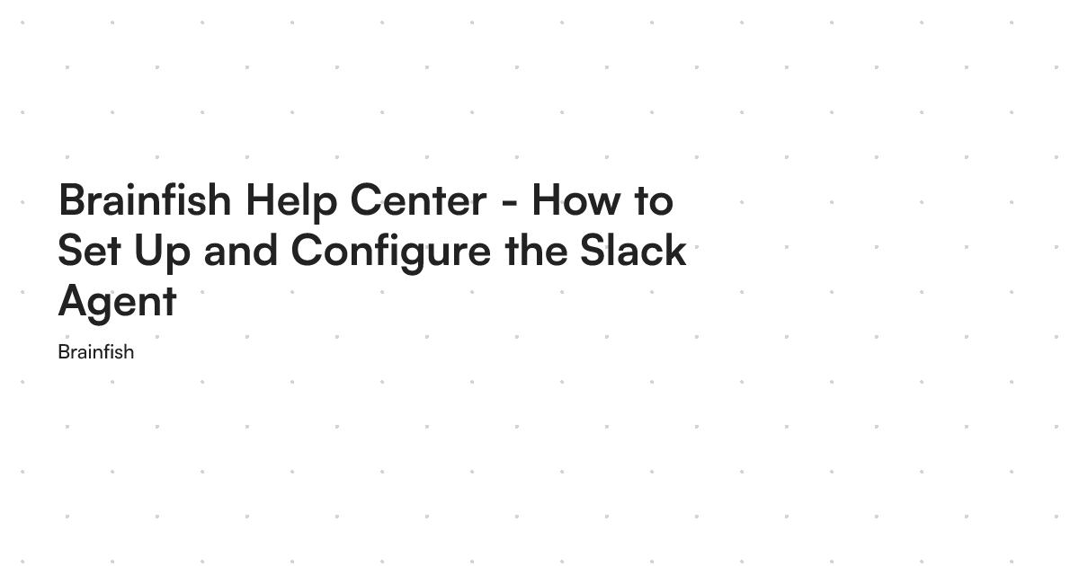 Brainfish Help Center - How to Set Up and Configure the Slack Agent