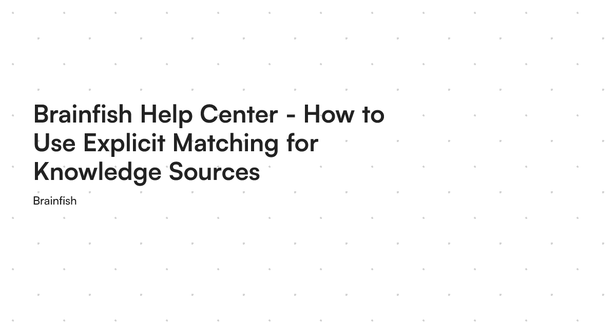 Brainfish Help Center - How to Use Explicit Matching for Knowledge Sources