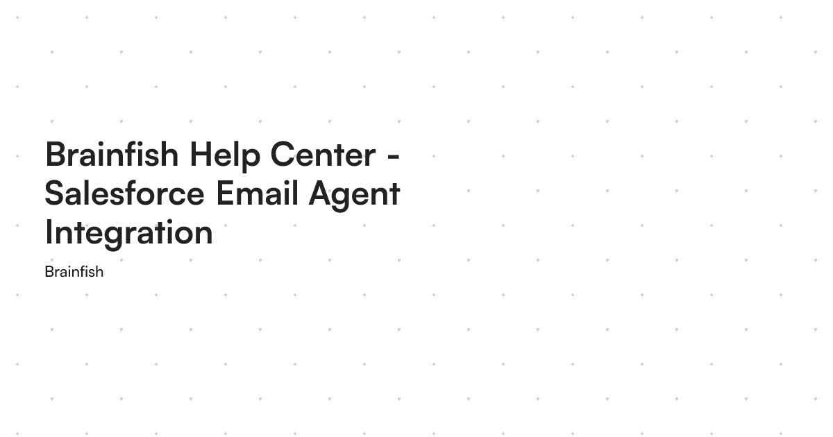 Brainfish Help Center - Salesforce Email Agent Integration